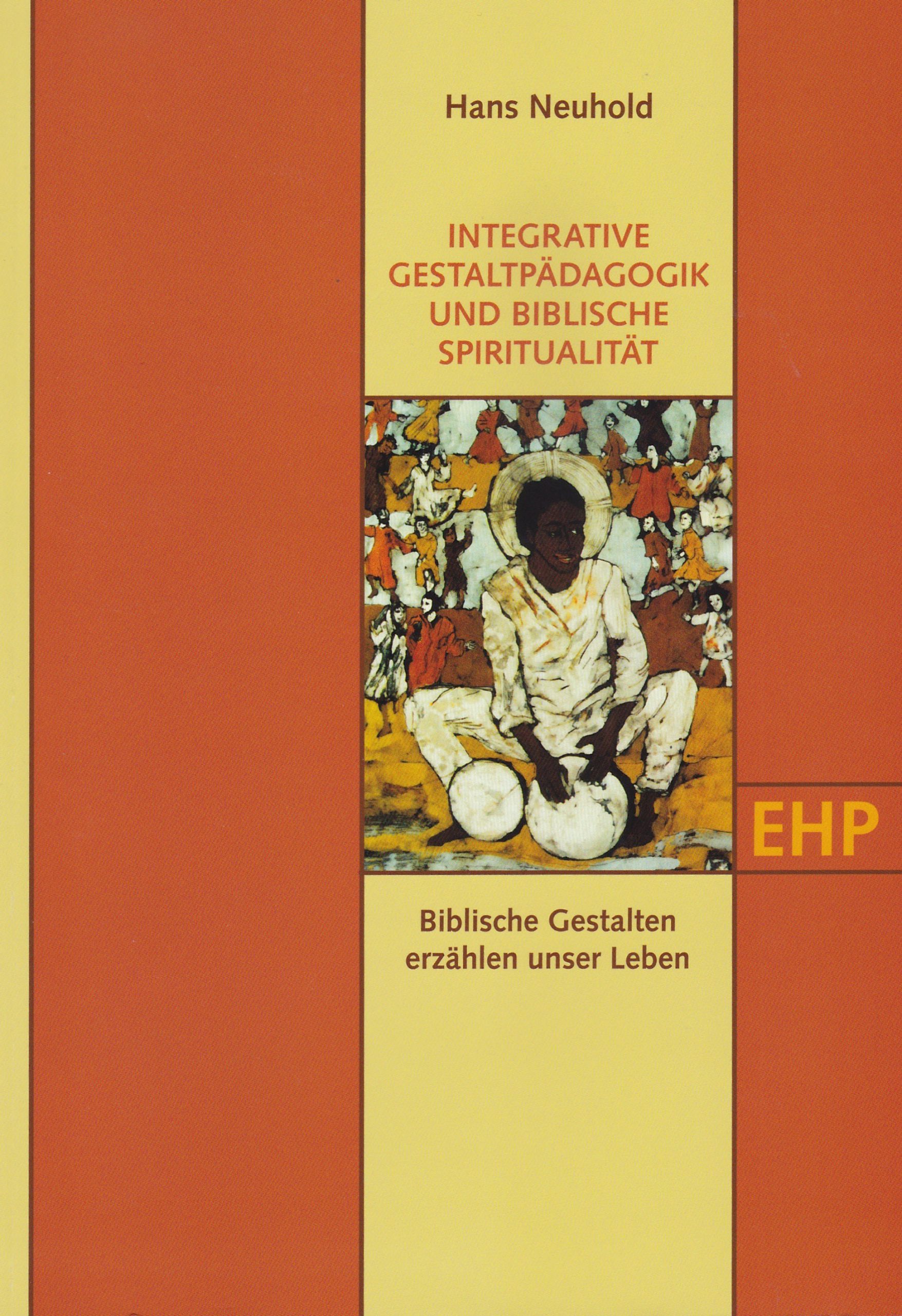 INTEGRATIVE GESTALTPÄDAGOGIK UND BIBLISCHE SPIRITUALITÄT: Biblische Gestalten erzählen unser Leben